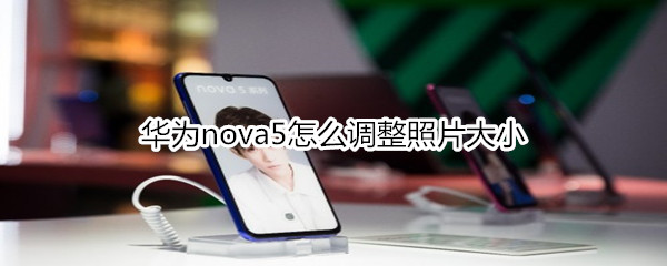 华为nova5怎么调整照片大小