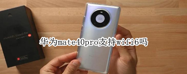 华为mate40pro支持wifi6吗