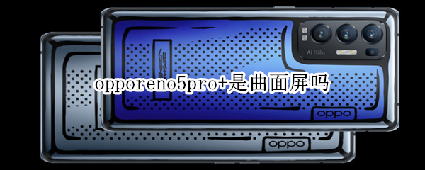 opporeno5pro+是曲面屏吗