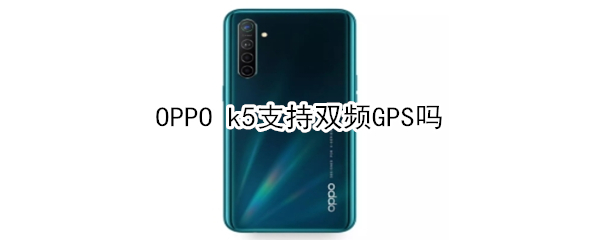 OPPO k5支持双频GPS吗