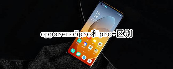 opporeno5pro和pro+区别