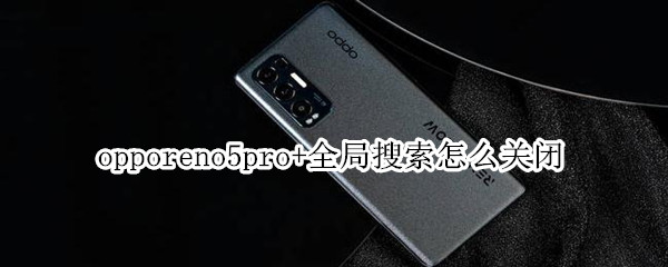 opporeno5pro+全局搜索怎么关闭