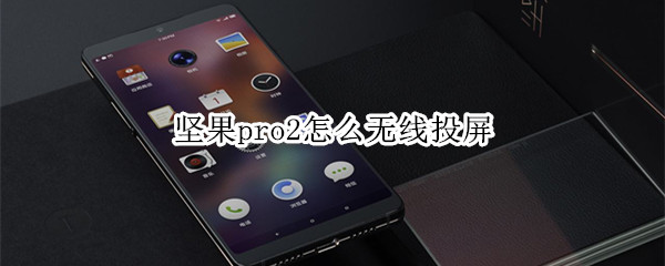 坚果pro2怎么无线投屏