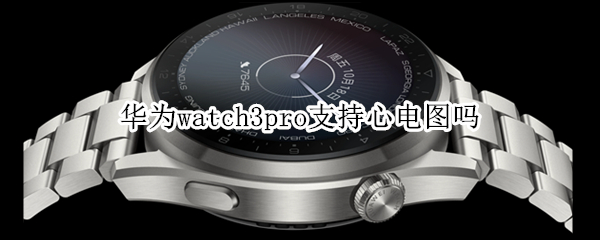 华为watch3pro支持心电图吗