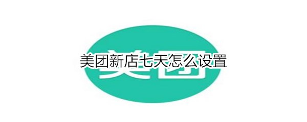 美团新店七天怎么设置