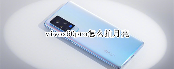 vivox60pro怎么拍月亮