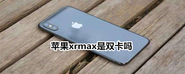 苹果xrmax是双卡吗