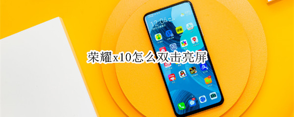 荣耀x10怎么双击亮屏