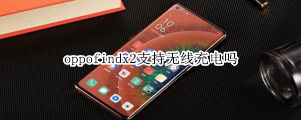 oppofindx2支持无线充电吗?