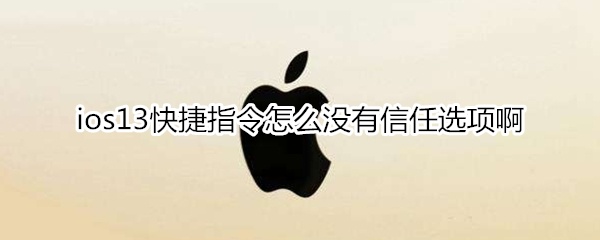 ios13快捷指令怎么没有信任选项啊