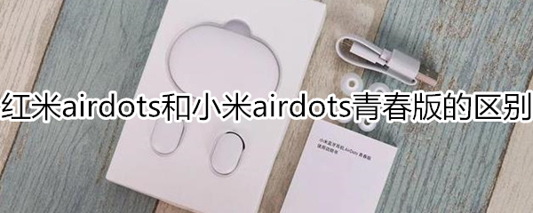 小米airdots和青春版的区别