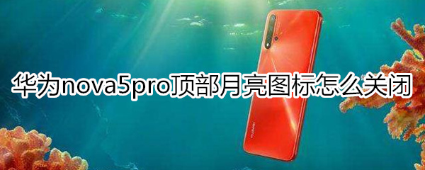 华为nova5pro怎么关闭顶部月亮图标