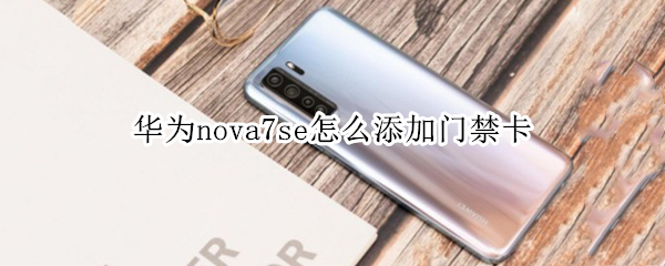 华为nova7se怎么添加门禁卡