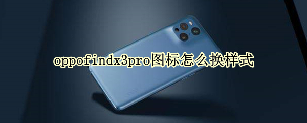 oppofindx3pro图标怎么换样式