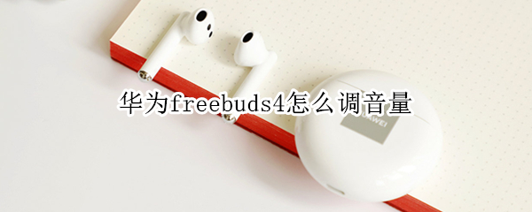 华为freebuds4怎么调音量