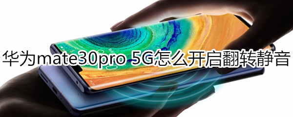 华为mate30pro 5G版怎么开启翻转静音