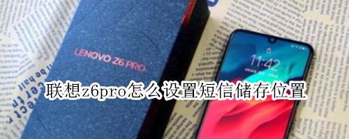 联想z6pro怎么设置短信储存位置