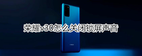 荣耀v30怎么关闭锁屏声音