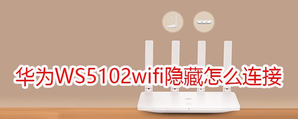 华为路由WS5102wifi隐藏后怎么连接