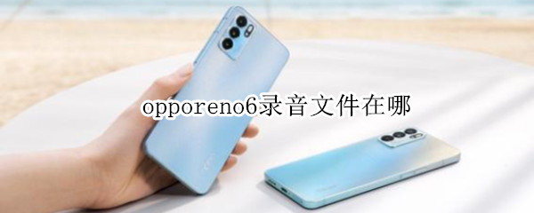 opporeno6录音文件在哪