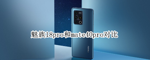 魅族18pro和mate40pro对比