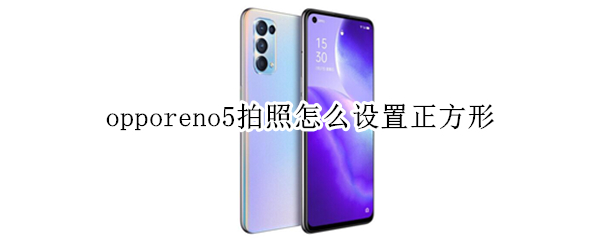 opporeno5拍照怎么设置正方形