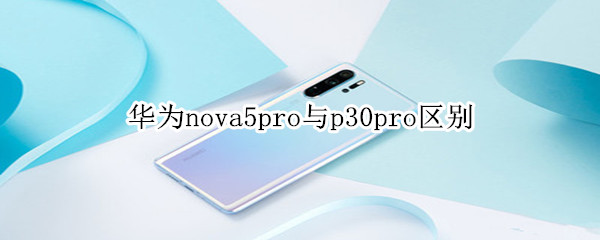 华为nova5pro与p30pro区别