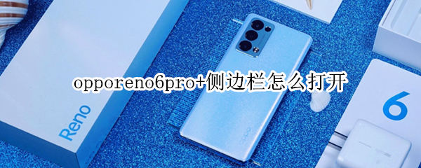 opporeno6pro+侧边栏怎么打开