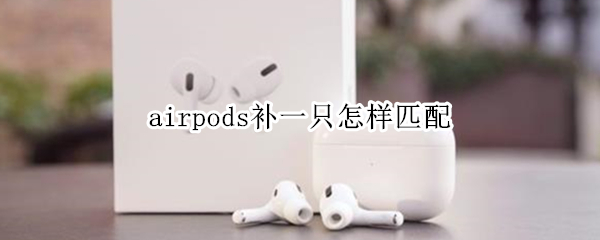 airpods补一只怎样匹配