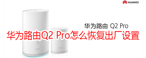 华为路由Q2 Pro怎么恢复出厂设置