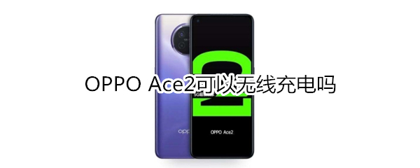 OPPO Ace2可以无线充电吗