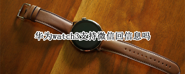 华为watch3支持微信回信息吗