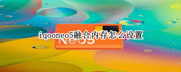 iqooneo5融合内存怎么设置