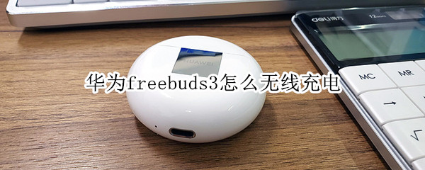 华为freebuds3怎么无线充电