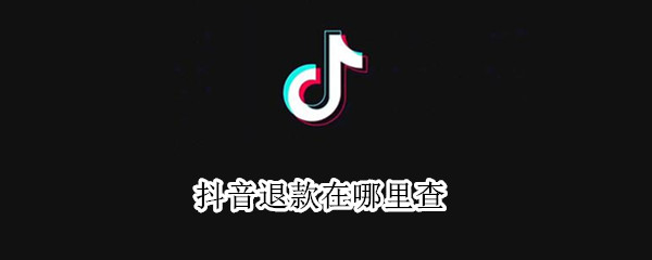 抖音退款在哪里查