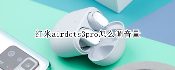 红米airdots3pro怎么调音量