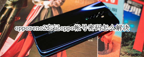 opporeno2忘记oppo帐号密码怎么解决