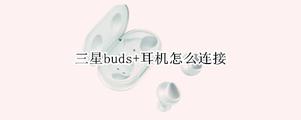 三星buds+耳机怎么连接