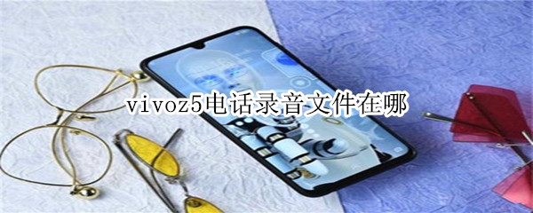 vivoz5电话录音文件在哪