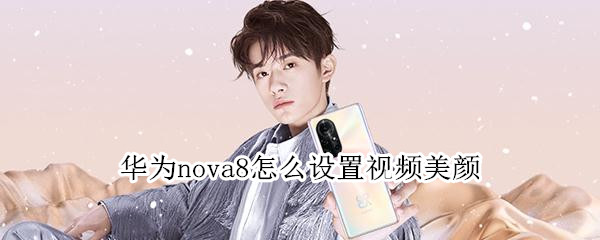 华为nova8怎么设置视频美颜