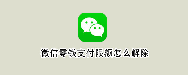 微信零钱支付限额怎么解除