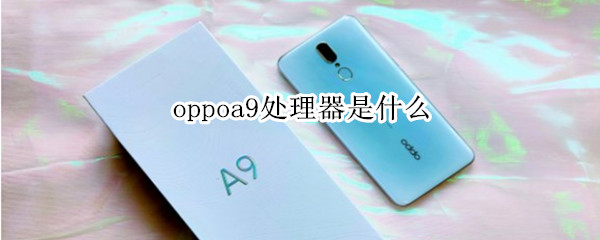 oppoa9处理器是什么