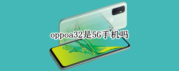 oppoa32是5G手机吗