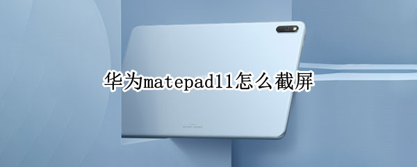 华为matepad11怎么截屏