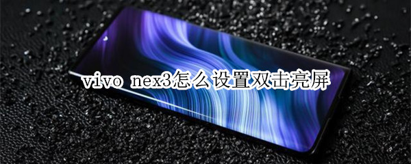 vivo nex3怎么设置双击亮屏