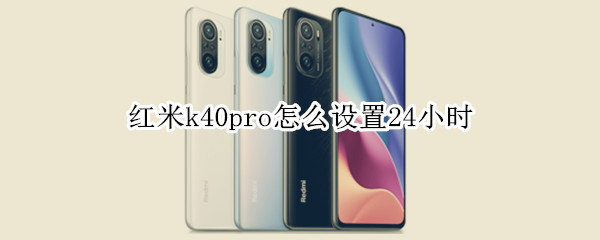 红米k40pro怎么设置24小时