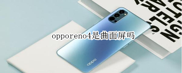 opporeno4是曲面屏吗