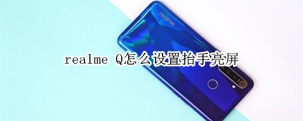 realme Q怎么设置抬手亮屏