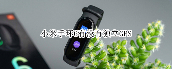 小米手环6有没有独立GPS