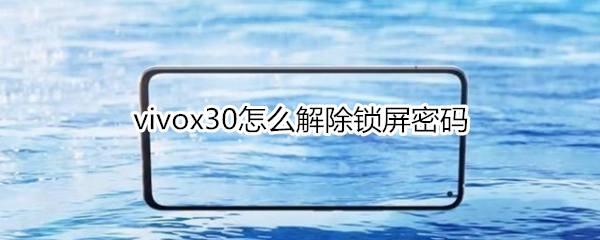 vivox30怎么解除锁屏密码